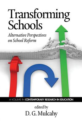 Transforming Schools: Alternative Perspectives on School Reform (Contemporary Research in Education) By D. G. Mulcahy (Editor) Cover Image