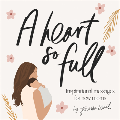 A Heart So Full: Inspirational Messages for New Moms By Jenessa Wait, Paige Tate & Co. (Producer) Cover Image