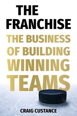 The Franchise: How Hockey Insiders Build Teams to Win Cover Image