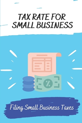 Tax Rate For Small Business: Filing Small Business Taxes: Process Of Small Business Taxes Cover Image