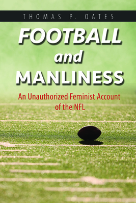 Football and Manliness: An Unauthorized Feminist Account of the NFL (Feminist Media Studies)