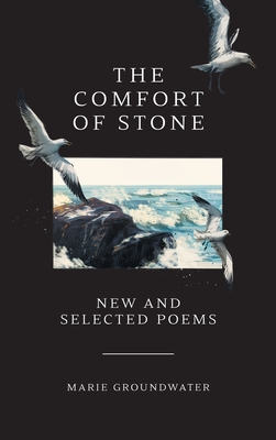 The Comfort of Stone: New and Selected Poems By Marie Groundwater Cover Image