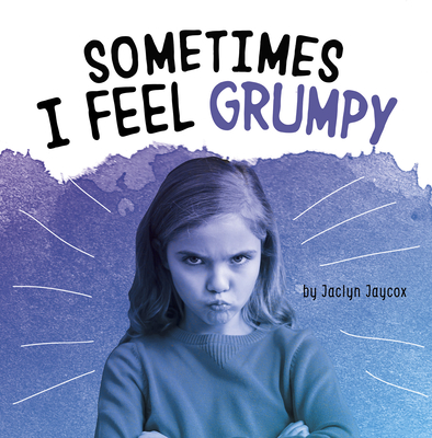 Sometimes I Feel Grumpy By Jaclyn Jaycox Cover Image