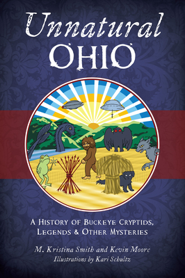 Unnatural Ohio: A History of Buckeye Cryptids, Legends & Other Mysteries (American Legends)
