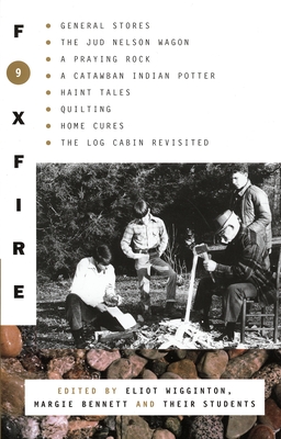 Foxfire 9: General Stores, The Jud Nelson Wagon, A Praying Rock, A Catawban Indian Potter, Haint Tales, Quilting, Homes Cures, The Log Cabin Revisited (Foxfire Series #9)