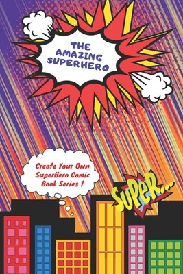 The Amazing Superhero - Create Your Own Superhero Comic Book Series 1: Create Your Superhero Story, Color Your Superhero and Create Your Own Comic Boo By N. T. Loekman, Panda Creative Books Cover Image