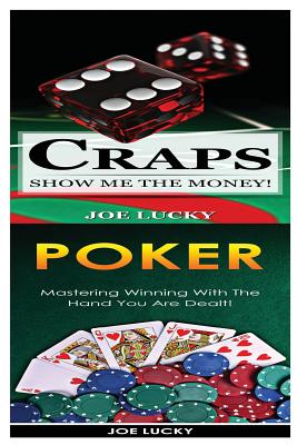 Craps & Poker: Show Me the Money! & Mastering Winning with the Hand You Are Dealt! Cover Image