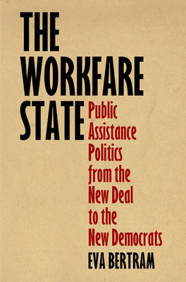 The Workfare State: Public Assistance Politics from the New Deal to the New Democrats (American Governance: Politics)