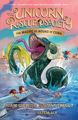 The Madre de Aguas of Cuba (The Unicorn Rescue Society #5) By Adam Gidwitz, Emma Otheguy, Hatem Aly (Illustrator) Cover Image