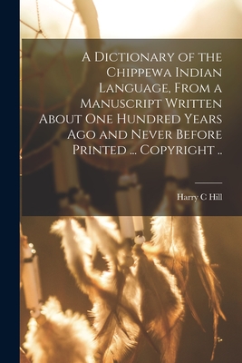 A Dictionary of the Chippewa Indian Language, From a Manuscript Written About One Hundred Years Ago and Never Before Printed ... Copyright .. Cover Image