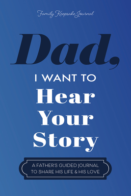 Dad, I Want to Hear Your Story: A Father's Guided Journal to Share His Life & His Love (Hear Your Story Books) By Jeffrey Mason Cover Image