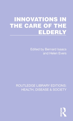 Innovations in the Care of the Elderly By Bernard Isaacs (Editor), Helen Evers (Editor) Cover Image