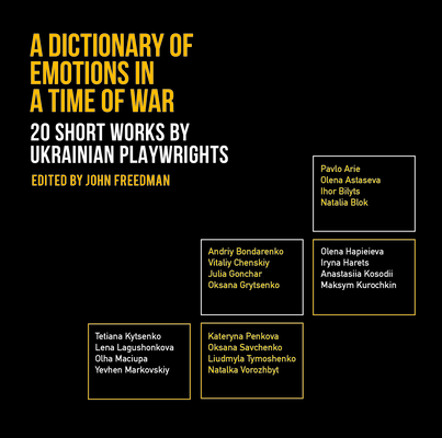 A Dictionary of Emotions in a Time of War: 20 Short Works by Ukrainian Playwrights By Maksym Kurochkin, Natalka Vorozhbyt, John Freedman (Editor) Cover Image