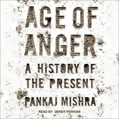 Age of Anger: A History of the Present By Pankaj Mishra, Derek Perkins (Read by) Cover Image