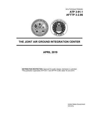 Army Techniques Publication ATP 3-91.1 AFTTP 3-2.86 The Joint Air Ground Integration Center April 2019 Cover Image