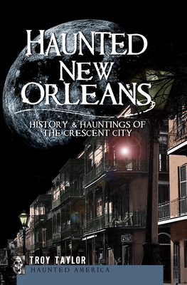 Haunted New Orleans: History & Hauntings of the Crescent City (Haunted America) By Troy Taylor Cover Image