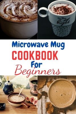 Microwave Mug Cookbook for Beginners: Microwave Mug Cookbook for Beginners, One, Two, recipes, vegetarians, vegan, Instant Pot, Mediterranean Diet, pl Cover Image