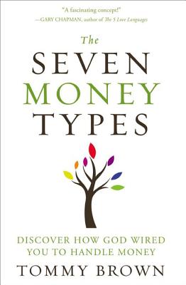 The Seven Money Types: Discover How God Wired You to Handle Money By Tommy Brown Cover Image