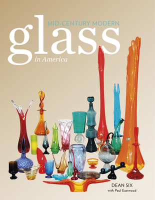 Mid-Century Modern Glass in America By Dean Six, Paul Eastwood (With) Cover Image