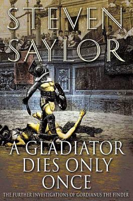 A Gladiator Dies Only Once: The Further Investigations of Gordianus the Finder (Novels of Ancient Rome #11)