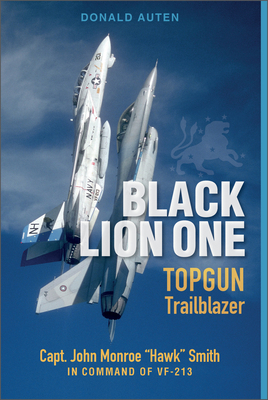 Black Lion One: Topgun Trailblazer Capt. John Monroe Hawk Smith in Command of Vf-213 By Donald E. Auten Cover Image
