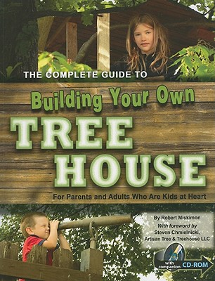 The Complete Guide to Building Your Own Tree House: For Parents and Adults Who Are Kids at Heart [With CDROM] Cover Image