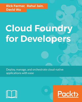 Cloud Foundry for Developers By Rick Farmer, Rahul Jain, David Wu Cover Image