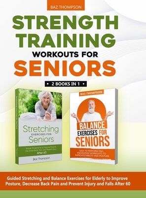Strength Training Workouts for Seniors: 2 Books In 1 - Guided Stretching and Balance Exercises for Elderly to Improve Posture, Decrease Back Pain and Cover Image