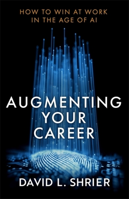 Augmenting Your Career: How to Win at Work In the Age of AI By David Shrier Cover Image