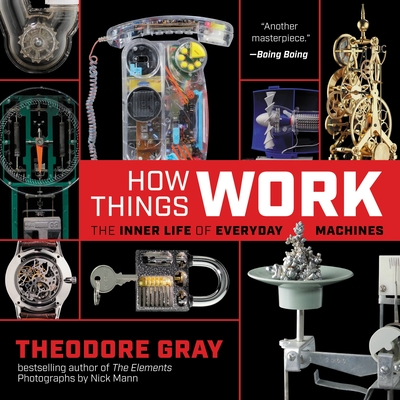 How Things Work: The Inner Life of Everyday Machines By Theodore Gray, Nick Mann (Photographs by) Cover Image