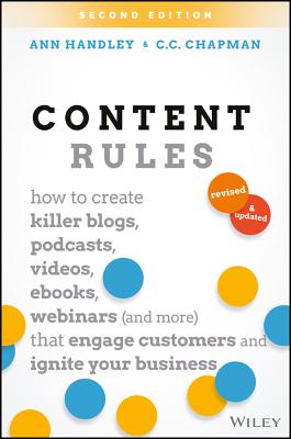 Content Rules: How to Create Killer Blogs, Podcasts, Videos, Ebooks, Webinars (and More) That Engage Customers and Ignite Your Busine By Ann Handley, C. C. Chapman Cover Image