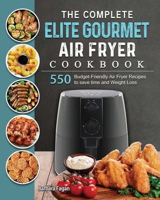 The Complete Elite Gourmet Air Fryer Cookbook: 550 Budget-Friendly