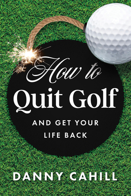 How to Quit Golf (and Get Your Life Back) Cover Image