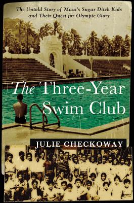 The Three-Year Swim Club: The Untold Story of Maui's Sugar Ditch Kids and Their Quest for Olympic Glory