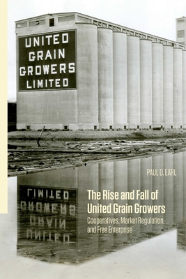 The Rise and Fall of United Grain Growers: Cooperatives, Market Regulation, and Free Enterprise Cover Image