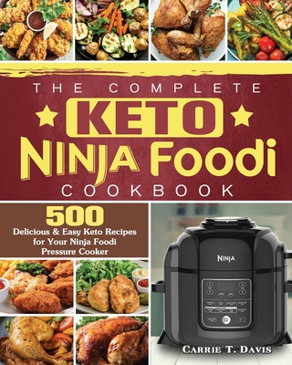 The Complete Keto Ninja Foodi Cookbook: 500 Delicious & Easy Keto Recipes for Your Ninja Foodi Pressure Cooker By Carrie T. Davis Cover Image