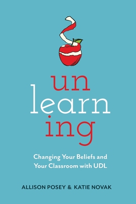 Unlearning: Changing Your Beliefs and Your Classroom with UDL By Allison Posey, Katie Novak Cover Image