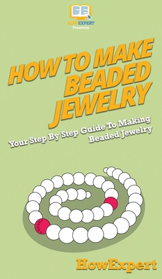 How To Make Beaded Jewelry: Your Step By Step Guide To Making Beaded Jewelry By Howexpert Cover Image