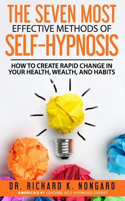 The SEVEN Most EFFECTIVE Methods of SELF-HYPNOSIS: How to Create Rapid Change in your Health, Wealth, and Habits. Cover Image