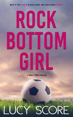 Rock Bottom Girl: A Small Town Romantic Comedy By Lucy Score Cover Image
