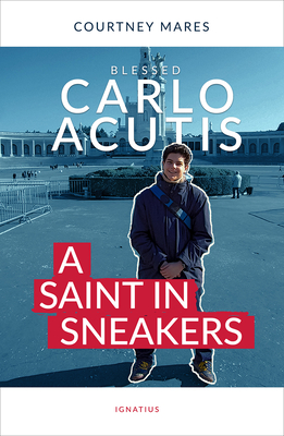 Blessed Carlo Acutis: A Saint in Sneakers Cover Image