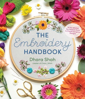 The Embroidery Handbook: All the Stitches You Need to Know to Create Gorgeous Designs By Dhara Shah Cover Image