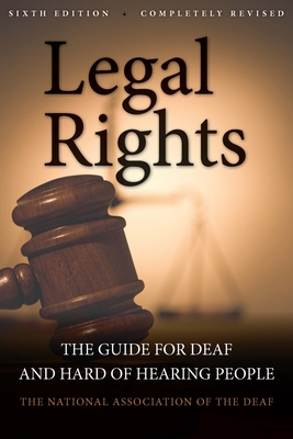 Legal Rights, 6th Ed.: The Guide for Deaf and Hard of Hearing People By National Association of the Deaf Cover Image