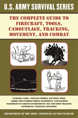 The Complete U.S. Army Survival Guide to Firecraft, Tools, Camouflage, Tracking, Movement, and Combat (US Army Survival) Cover Image