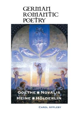 German Romantic Poetry: Goethe, Novalis, Heine, Hölderlin By Carol Appleby Cover Image