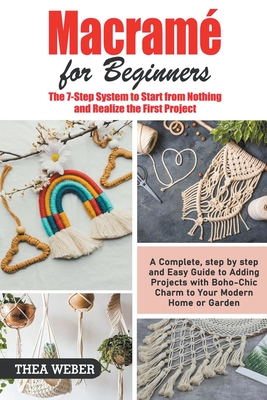 Macramé For Beginners: The 7-Step System to Start from Nothing and Realize the First Project Cover Image