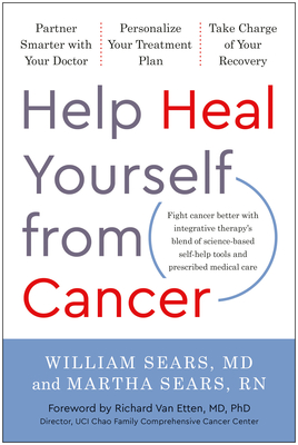 Help Heal Yourself from Cancer: Partner Smarter with Your Doctor, Personalize Your Treatment Plan, and Take Charge of Your Recovery By William Sears, MD, Martha Sears, Richard Van Etten, MD, PhD (Foreword by) Cover Image