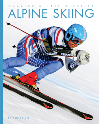 Alpine Skiing (Amazing Winter Olympics) By Ashley Gish Cover Image