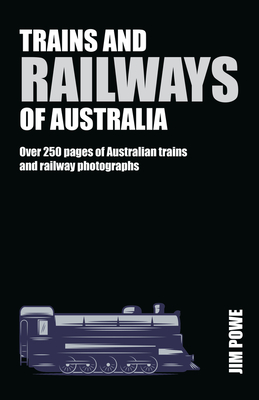 Trains and Railways of Australia: Over 300 pages of Australian train and railway photographs (Compact Edition) By Jim Powe Cover Image