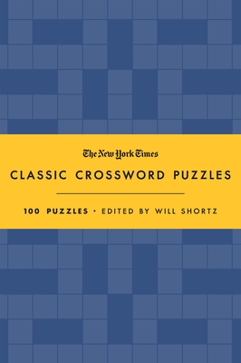 The New York Times Classic Crossword Puzzles (Blue and Yellow): 100 Puzzles Edited by Will Shortz Cover Image